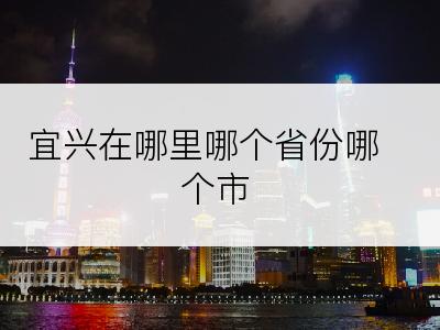 宜兴在哪里哪个省份哪个市