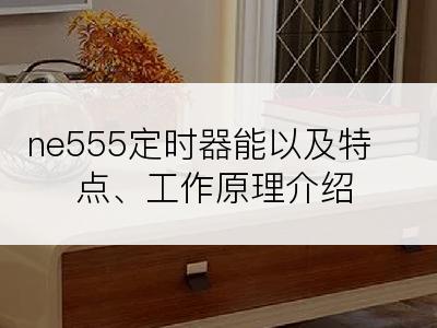 ne555定时器能以及特点、工作原理介绍