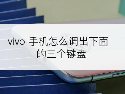 vivo 手机怎么调出下面的三个键盘