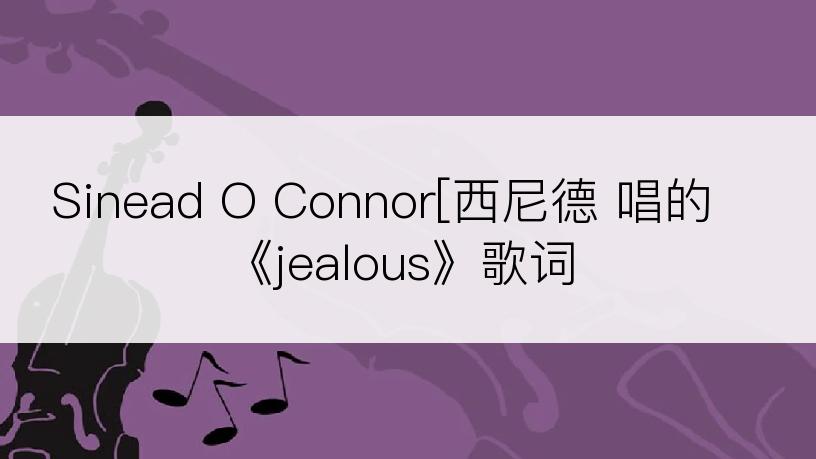 Sinead O Connor[西尼德 唱的《jealous》歌词