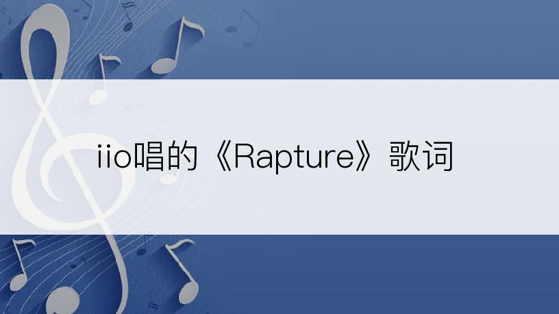 iio唱的《Rapture》歌词