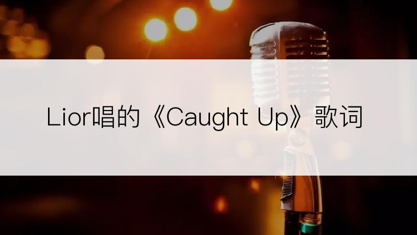 Lior唱的《Caught Up》歌词