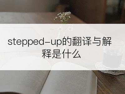 stepped-up的翻译与解释是什么