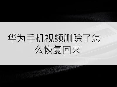 华为手机视频删除了怎么恢复回来