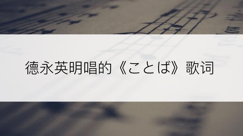 德永英明唱的《ことば》歌词