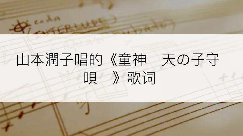 山本潤子唱的《童神〜天の子守唄〜》歌词