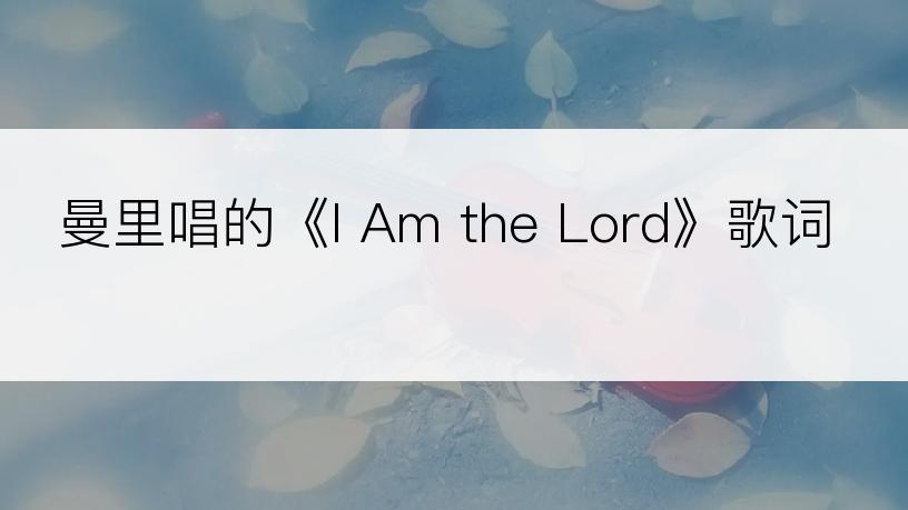 曼里唱的《I Am the Lord》歌词