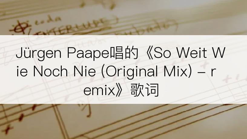 Jürgen Paape唱的《So Weit Wie Noch Nie (Original Mix) - remix》歌词