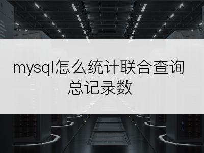 mysql怎么统计联合查询总记录数