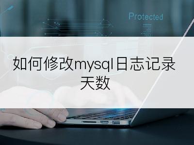 如何修改mysql日志记录天数