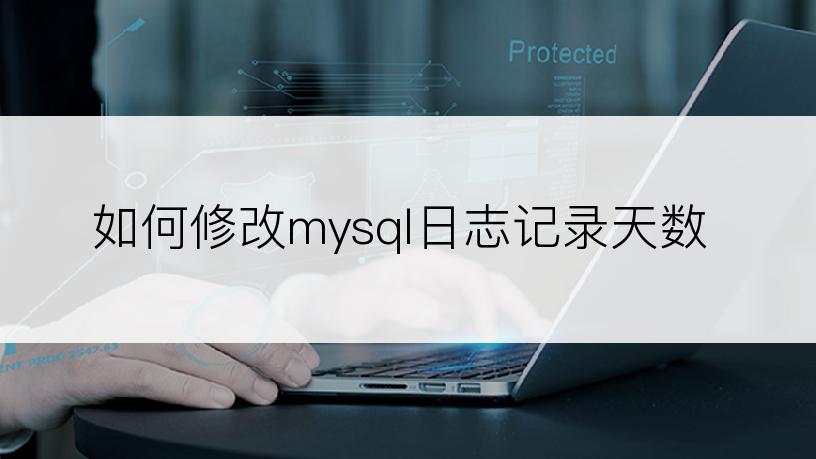 如何修改mysql日志记录天数