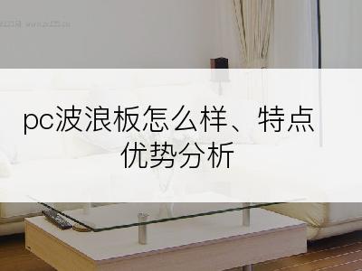 pc波浪板怎么样、特点优势分析