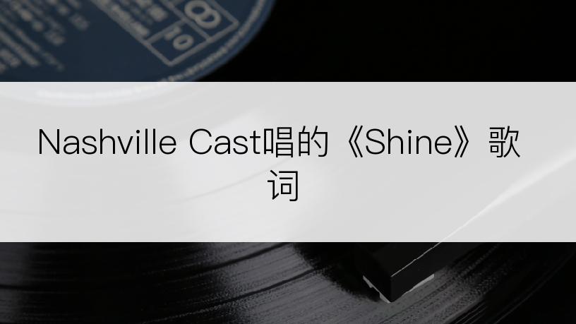 Nashville Cast唱的《Shine》歌词