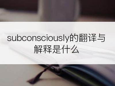 subconsciously的翻译与解释是什么