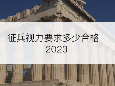 征兵视力要求多少合格2023