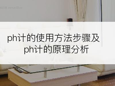 ph计的使用方法步骤及ph计的原理分析