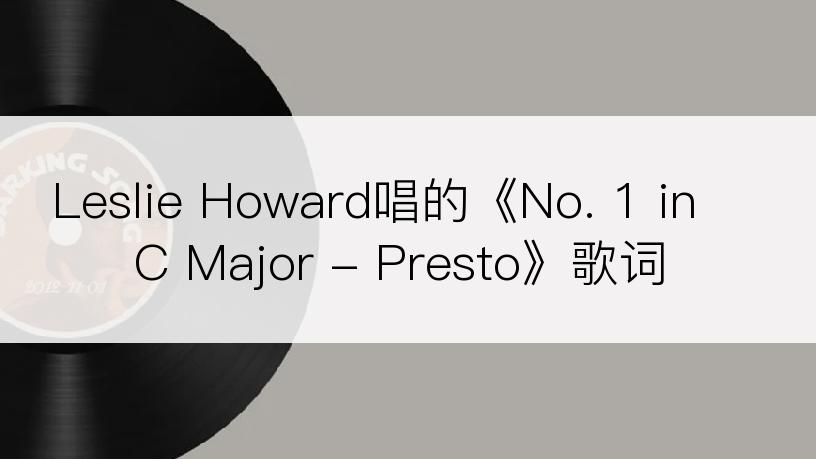 Leslie Howard唱的《No. 1 in C Major - Presto》歌词