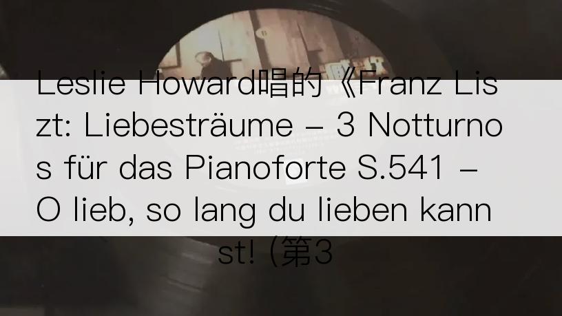 Leslie Howard唱的《Franz Liszt: Liebesträume - 3 Notturnos für das Pianoforte S.541 - O lieb, so lang du lieben kannst! (第3