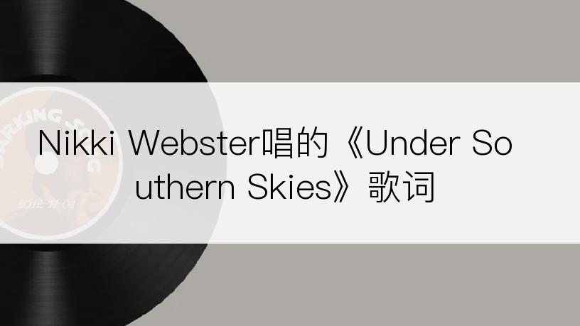 Nikki Webster唱的《Under Southern Skies》歌词