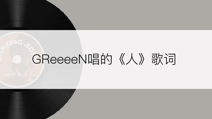 GReeeeN唱的《人》歌词