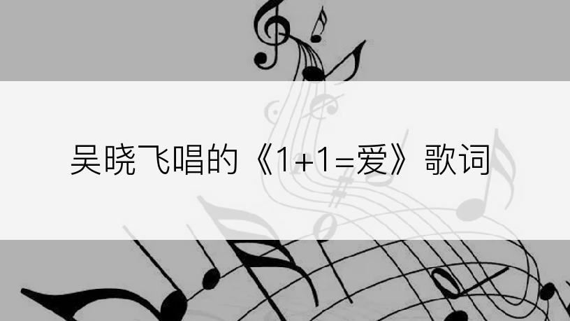 吴晓飞唱的《1+1=爱》歌词