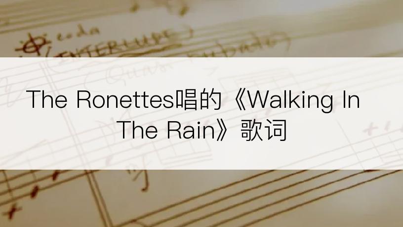 The Ronettes唱的《Walking In The Rain》歌词