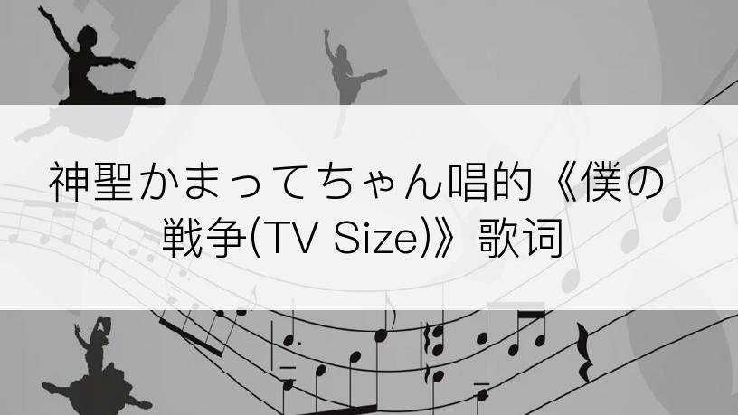 神聖かまってちゃん唱的《僕の戦争(TV Size)》歌词