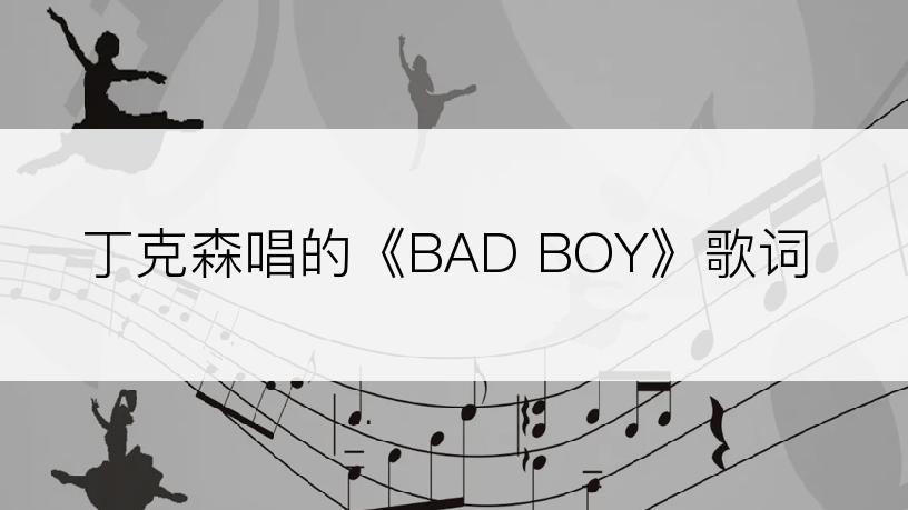 丁克森唱的《BAD BOY》歌词