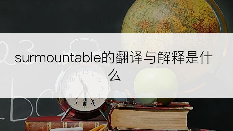 surmountable的翻译与解释是什么