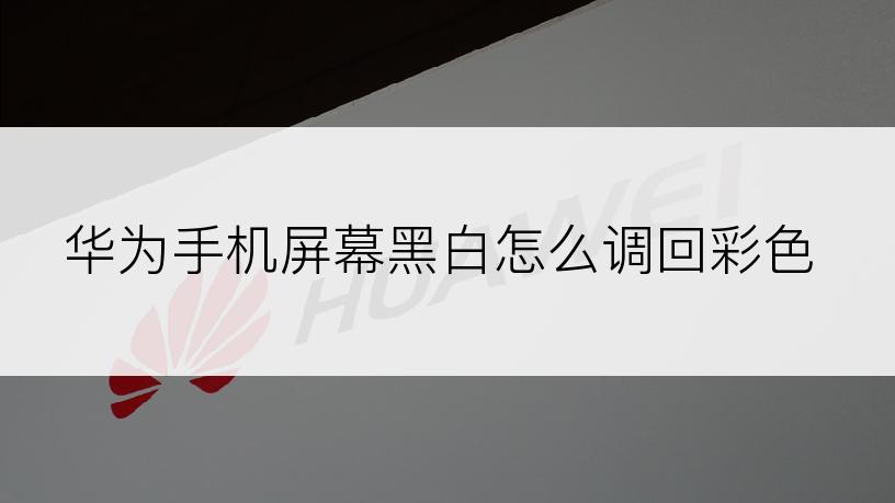 华为手机屏幕黑白怎么调回彩色