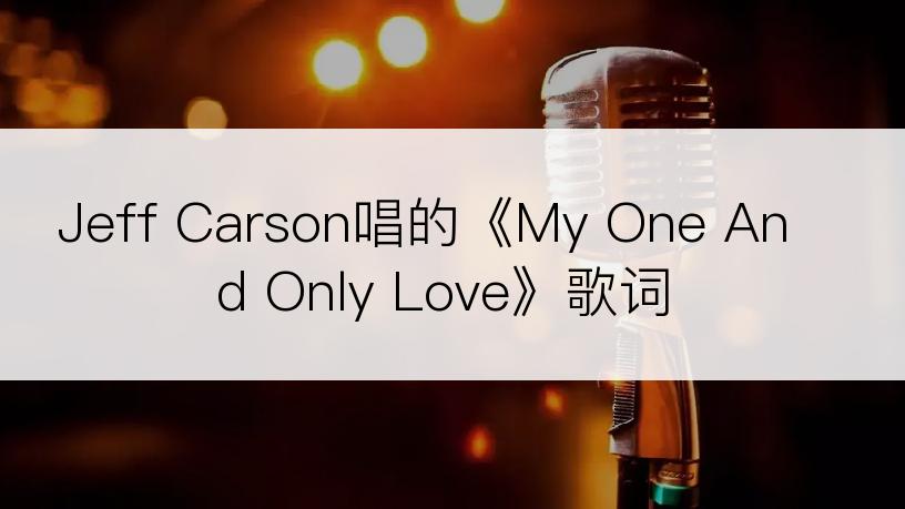 Jeff Carson唱的《My One And Only Love》歌词