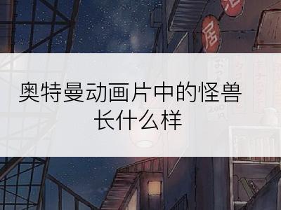 奥特曼动画片中的怪兽长什么样