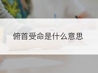 俯首受命是什么意思