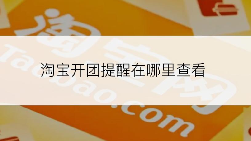 淘宝开团提醒在哪里查看