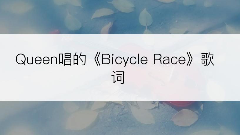 Queen唱的《Bicycle Race》歌词