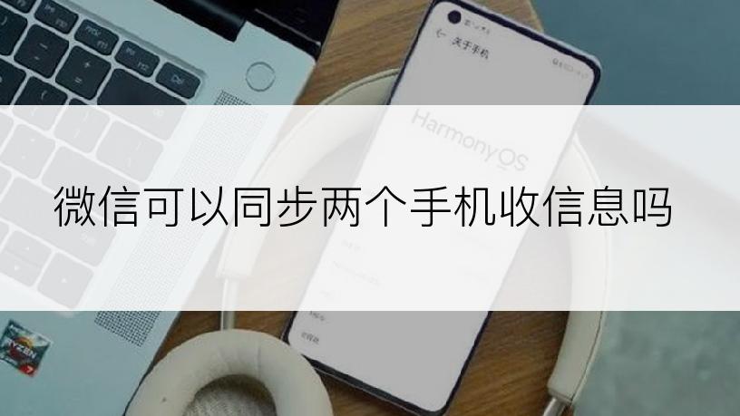 微信可以同步两个手机收信息吗