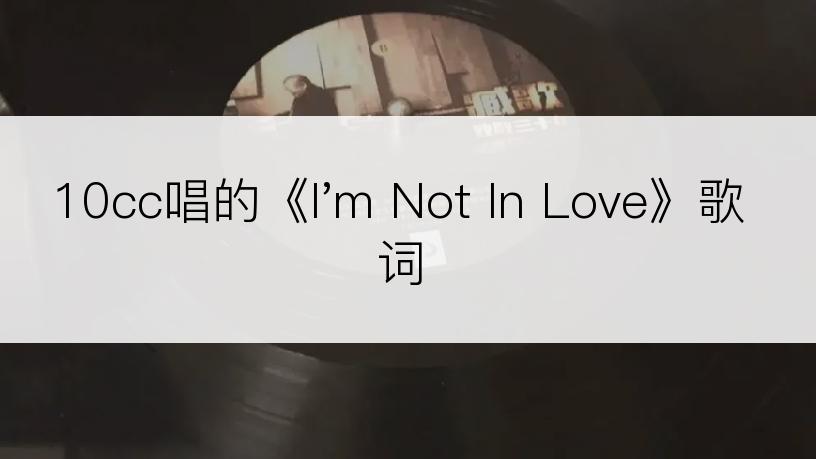 10cc唱的《I'm Not In Love》歌词