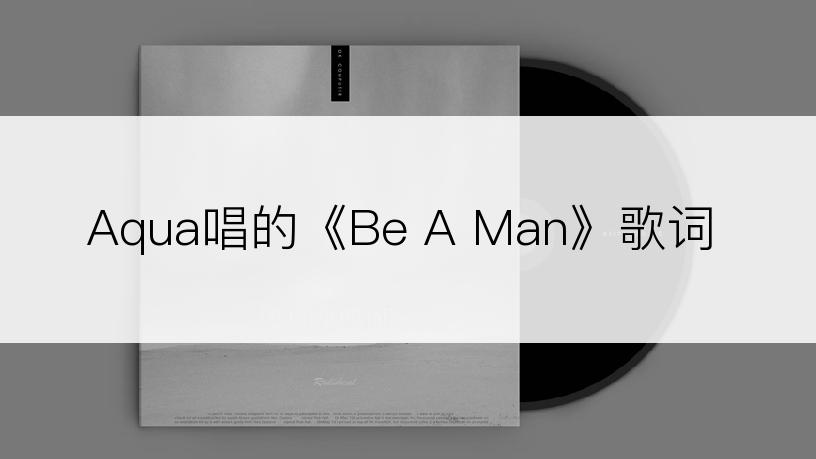 Aqua唱的《Be A Man》歌词