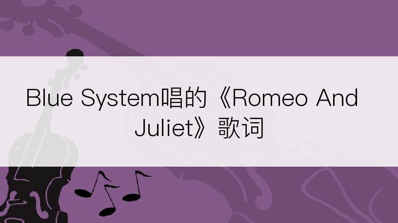 Blue System唱的《Romeo And Juliet》歌词