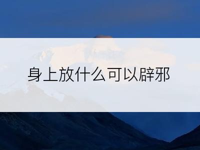 身上放什么可以辟邪