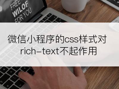 微信小程序的css样式对rich-text不起作用