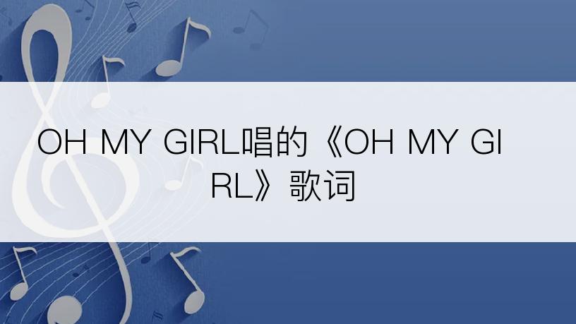 OH MY GIRL唱的《OH MY GIRL》歌词