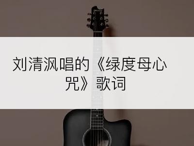 刘清沨唱的《绿度母心咒》歌词