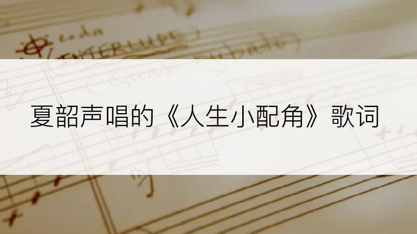 夏韶声唱的《人生小配角》歌词