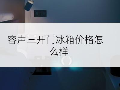 容声三开门冰箱价格怎么样