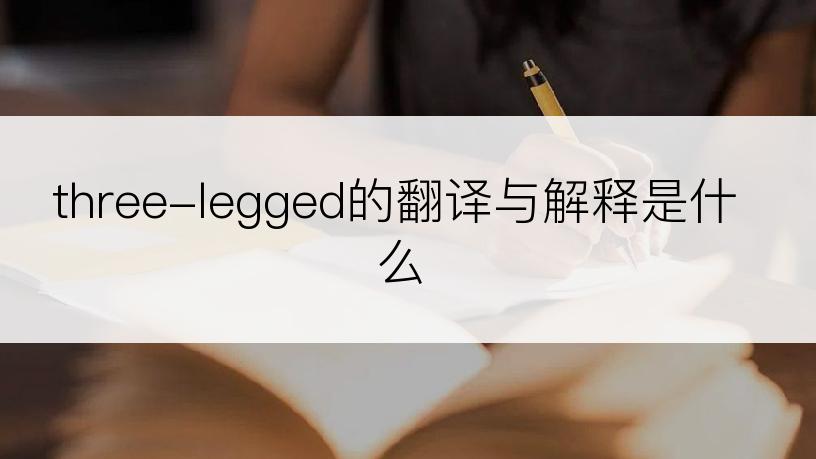 three-legged的翻译与解释是什么