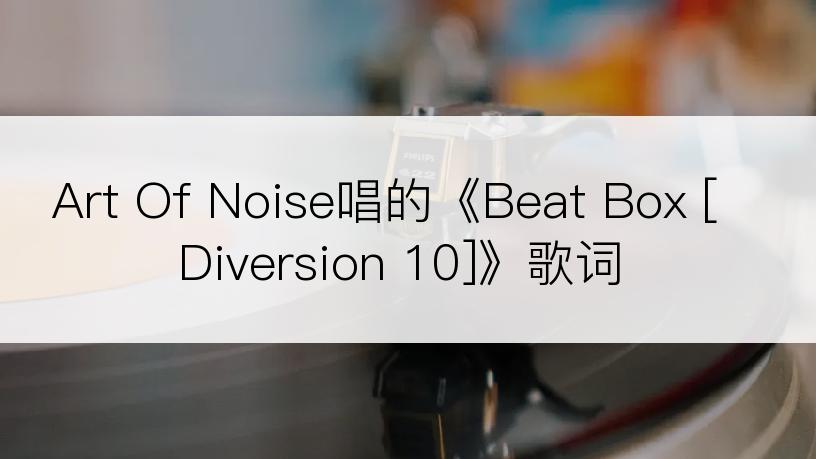 Art Of Noise唱的《Beat Box [Diversion 10]》歌词