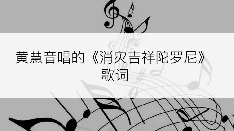 黄慧音唱的《消灾吉祥陀罗尼》歌词