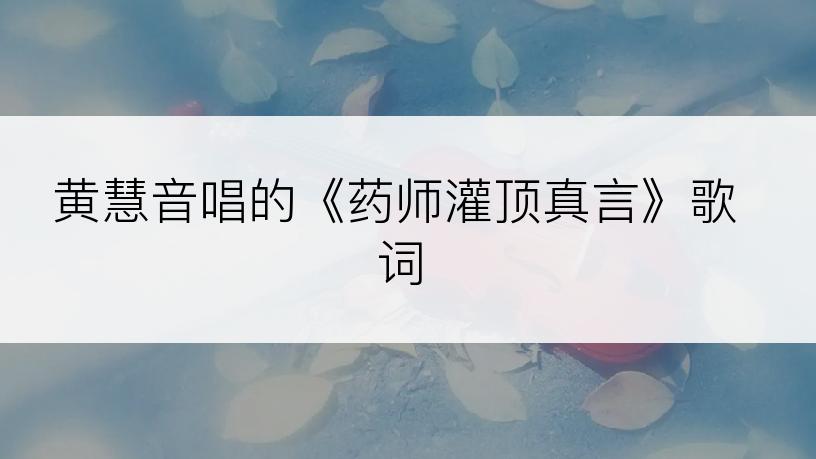 黄慧音唱的《药师灌顶真言》歌词