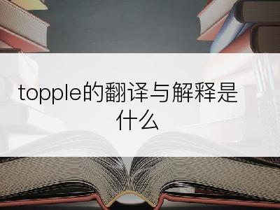 topple的翻译与解释是什么